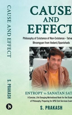 S Prakash - Cause and Effect - Philosophy of Existence of Non-Existence - Tatvabodh of Bhramgyan from Vedant/Upanishads, Häftad