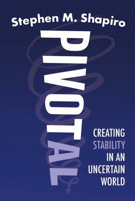 Stephen M. Shapiro - Pivotal: Creating Stability in an Uncertain World, Inbunden. Tillgänglighet: Lägg i varukorg