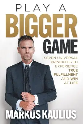 Markus Kaulius - Play a Bigger Game: Seven Universal Principles to Experience True Fulfillment and Win at Life, Inbunden. Tillgänglighet: Lägg i varukorg