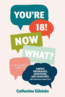 Catherine Gilstein - You're 18! Now What?: A New Adult's Guide to Credit, Insurance, Investing, Job Searches, and Other Real-World Sh*t, Inbunden