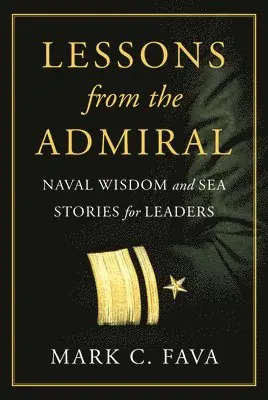 Mark C. Fava - Lessons from the Admiral: Naval Wisdom and Sea Stories for Leaders, Inbunden. Tillgänglighet: Lägg i varukorg