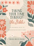 Taking Your Time Through the Bible: An Unhurried Guide to Understanding God's Word