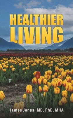 James Jones, MD, PhD, MHA - Healthier Living, Häftad