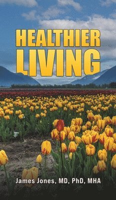 James Jones, MD, PhD, MHA - Healthier Living, Inbunden