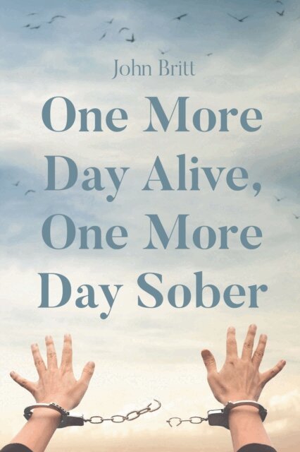 John Britt - One More Day Alive, One More Day Sober, E-bok
