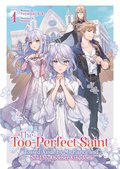 Too-Perfect Saint: Tossed Aside by My Fianc� and Sold to Another Kingdom (Light Novel) Vol. 1