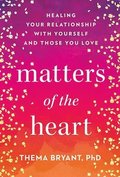 Matters of the Heart: Healing Your Relationship with Yourself and Those You Love