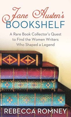 Rebecca Romney - Jane Austen's Bookshelf: A Rare Book Collector's Quest to Find the Women Writers Who Shaped a Leg, Inbunden