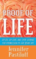 Proof of Life: Let Go, Let Love, and Stop Looking for Permission to Live Your Life