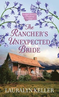 Lauralyn Keller - The Rancher's Unexpected Bride: Second Chances in Harmony Springs, Inbunden