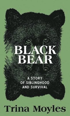 Trina Moyles - Black Bear: A Story of Siblinghood and Survival, Inbunden