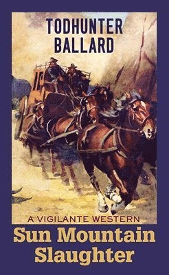 Todhunter Ballard - Sun Mountain Slaughter: A Vigilante Western - Book 1, Inbunden