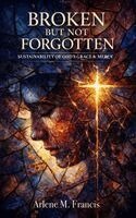 Arlene M Francis - Broken But Not Forgotten, Inbunden
