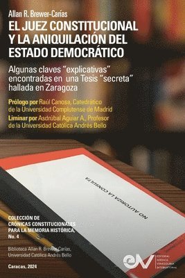 Brewer-Carías - JUEZ CONSTITUCIONAL Y LA ANIQUILACIÓN DEL ESTADO DEMOCRÁTICO. Algunas claves "explicativas" encontradas en una Tesis "secreta" en Zaragoza, Häftad