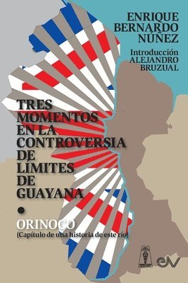 Enrique Bernardo Núñez - TRES MOMENTOS EN LA CONTROVERSIA DE LÍMITES DE GUAYANA Y ORINOCO (Capítulo de una historia de ese río), Häftad