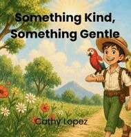 Cathy Lopez - Something Kind, Something Gentle, Inbunden