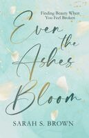 Sarah S Brown - Even the Ashes Bloom, Häftad