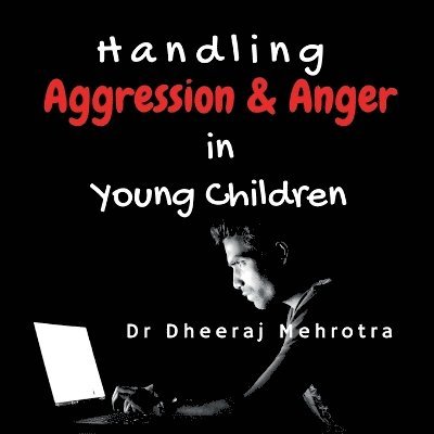 Dr Dheeraj Mehrotra - Handling Aggression and Anger in Young Children, Häftad. Tillgänglighet: Lägg i varukorg