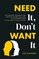 Jay Avigdor - Need It, Don't Want It: The Business Lessons No One Asks For, No One Tells You, But Everyone Needs, Inbunden