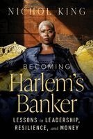 Nichol King - Becoming Harlem's Banker: Lessons in Leadership, Resilience, and Money, Inbunden