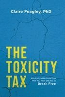 Claire Feagley - The Toxicity Tax: Why Dysfunction Costs More Than You Think and How to Break Free, Häftad