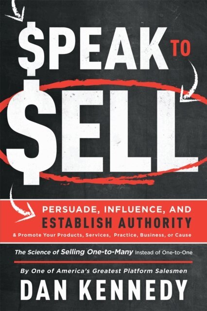 Dan S. Kennedy - Speak To Sell, E-bok