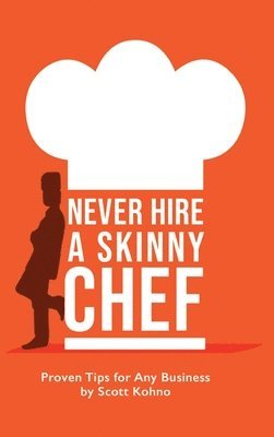 Scott Kohno - Never Hire A Skinny Chef, Inbunden