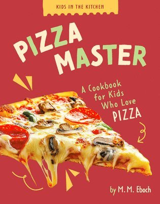 M. M. Eboch - Pizza Master: A Cookbook for Kids Who Love Pizza, Inbunden