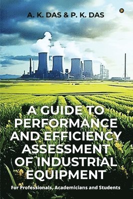 A K Das, P K Das - Guide to Performance and Efficiency Assessment of Industrial Equipment, Häftad