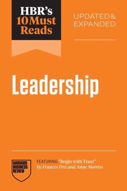 Hubert Joly, Michael D. Watkins, Herminia Ibarra, Amy C. Edmondson, Harvard Business Review - HBR's 10 Must Reads on Leadership, Updated and Expanded (featuring &quote;Begin with Trust&quote; by Frances X. Frei and Anne Morriss), E-bok