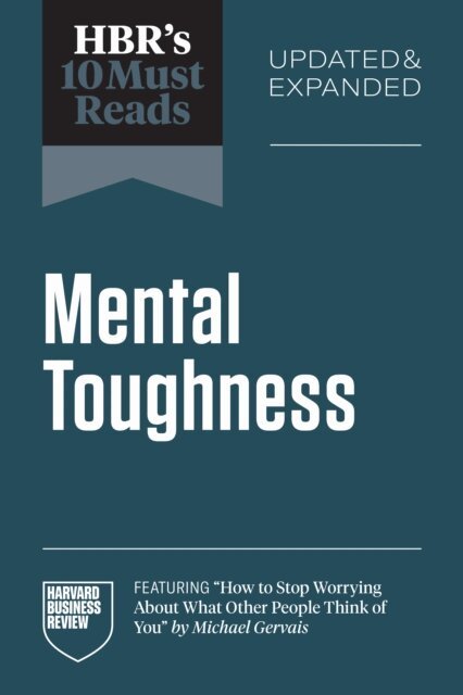 Herminia Ibarra, Martin E.P. Seligman, Angela L. Duckworth, Michael Gervais, Harvard Business Review - HBR's 10 Must Reads on Mental Toughness, Updated and Expanded (featuring &quote;How to Stop Worrying About What Other People Think of You&quote; by Michael Gervais), E-bok