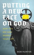 Putting a New Face on God: How you see God shapes your life