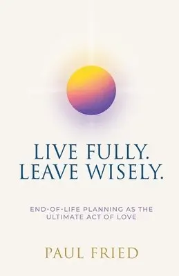 Paul Fried - Live Fully. Leave Wisely., Häftad. Tillgänglighet: Lägg i varukorg