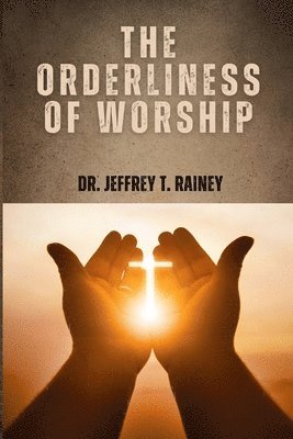 Jeffrey T Rainey - Orderliness of Worship, Häftad