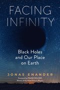 Facing Infinity: Black Holes and Our Place on Earth