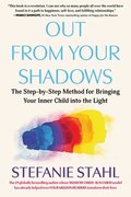 Out from Your Shadows: The Step-By-Step Method for Bringing Your Inner Child Into the Light