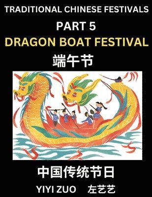 Yiyi Zuo - Chinese Festivals (Part 5) - Dragon Boat Festival, Chun Jie, Learn Chinese History, Language and Culture, Easy Mandarin Chinese Reading Practice Lessons for Beginners, Simplified Chinese Character Edition, Häftad