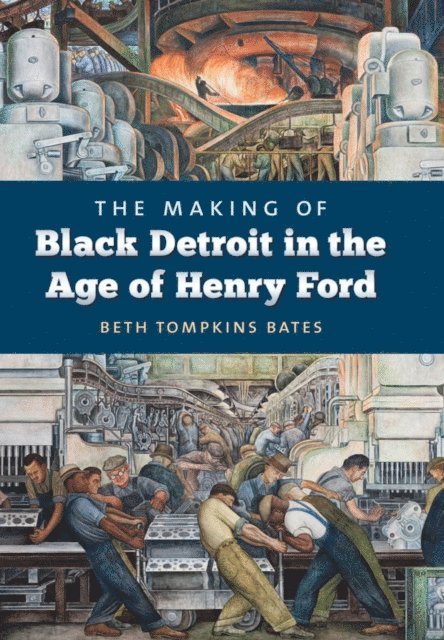Beth Tompkins Bates - Making of Black Detroit in the Age of Henry Ford, E-bok