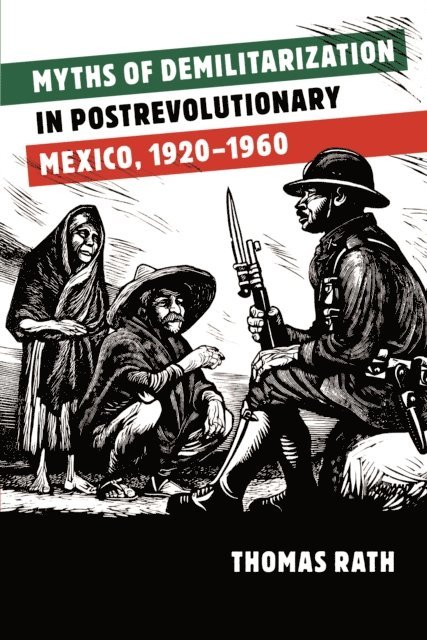 Thomas Rath - Myths of Demilitarization in Postrevolutionary Mexico, 1920-1960, E-bok