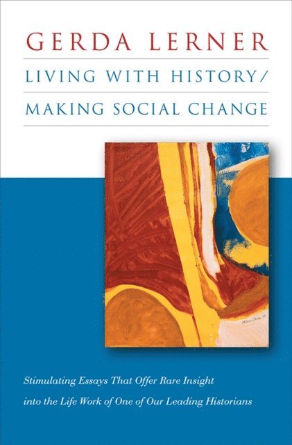 Gerda Lerner - Living with History / Making Social Change, E-bok