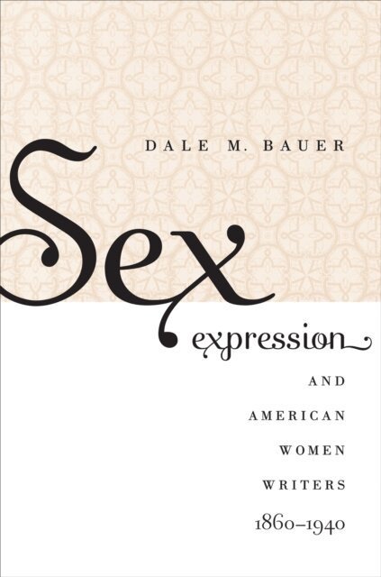 Dale M. Bauer - Sex Expression and American Women Writers, 1860-1940, E-bok