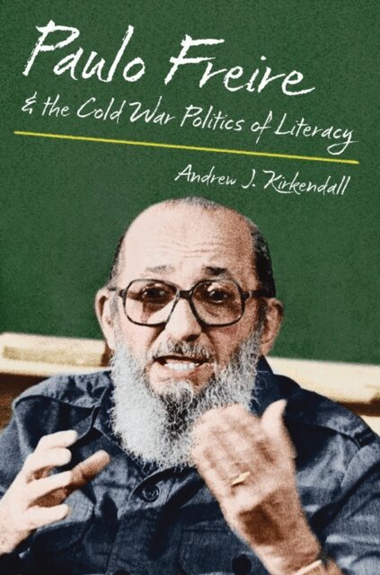 Andrew J. Kirkendall - Paulo Freire and the Cold War Politics of Literacy, E-bok