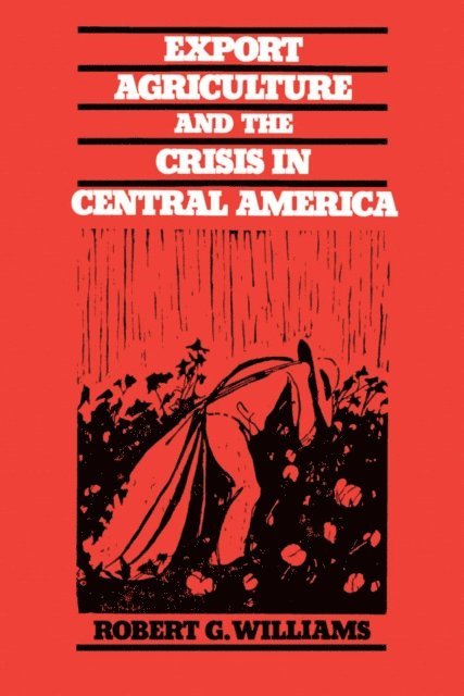 Robert G. Williams - Export Agriculture and the Crisis in Central America, E-bok