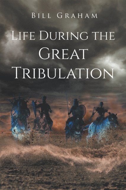 Bill Graham - Life During the Great Tribulation, E-bok