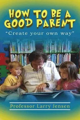 Larry Jensen - How to Be A Good Parent, Häftad. Tillgänglighet: Lägg i varukorg