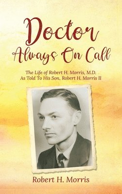 Robert H Morris - Doctor Always On Call, Inbunden