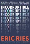 Incorruptible: Why Good Companies Go Bad and How Great Companies Stay Great