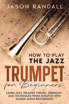 Jason Randall - How to Play the Jazz Trumpet for Beginners, Häftad