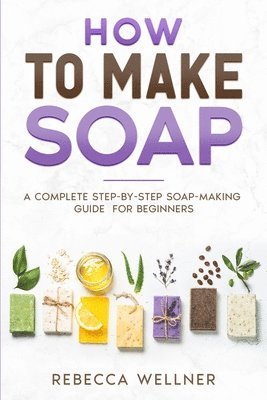 Rebecca Wellner - How to Make Soap, Häftad