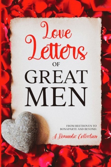 Napoleon Bonaparte, Wolfgang Amadeus Mozart, Ludwig van Beethoven - Love Letters of Great Men, E-bok